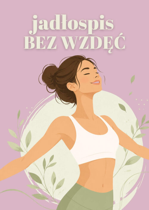 Jadłospis BEZ WZDĘĆ – Twoja „pierwsza pomoc” w drodze do lekkiego brzucha!